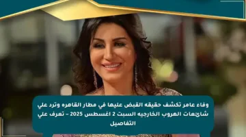 وفاء عامر تكشف حقيقة القبض عليها في مطار القاهرة وترد على شائعات الهروب الخارجية السبت 2 أغسطس 2025 – تعرف على التفاصيل